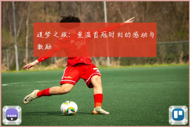 追梦之旅：重温首冠时刻的感动与激励